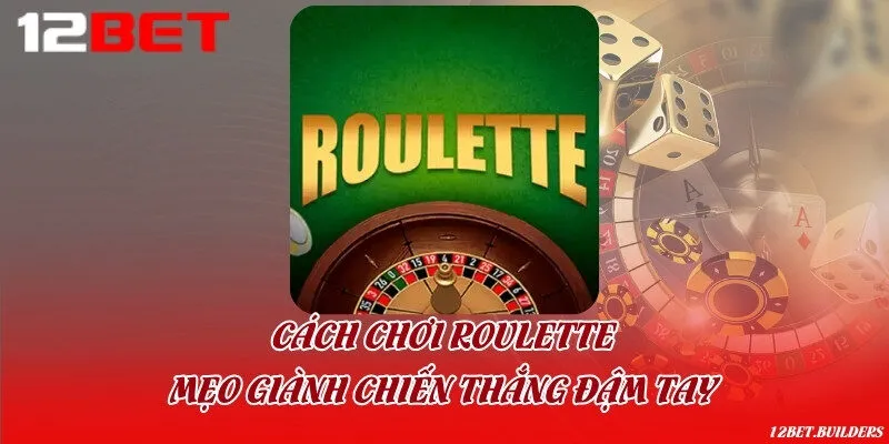 Cách chơi Roulette - Mẹo giành chiến thắng đậm tay