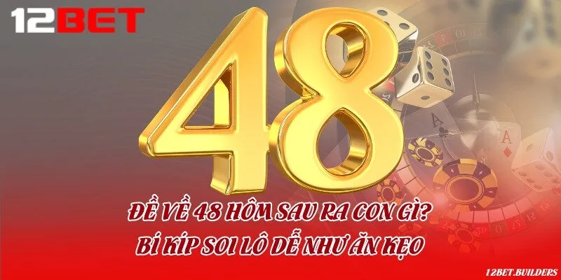 Đề về 48 hôm sau ra con gì & Bí kíp soi lô dễ như ăn kẹo