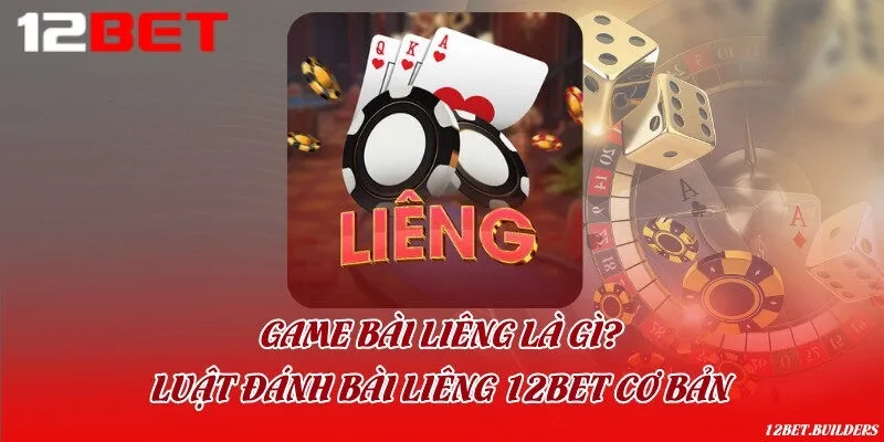 Game bài Liêng là gì? Luật đánh bài Liêng 12Bet cơ bản