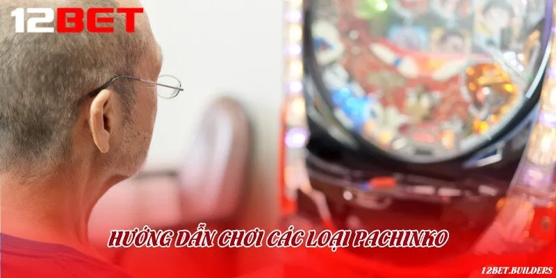Các loại Pachinko phổ biến và cách chơi chi tiết
