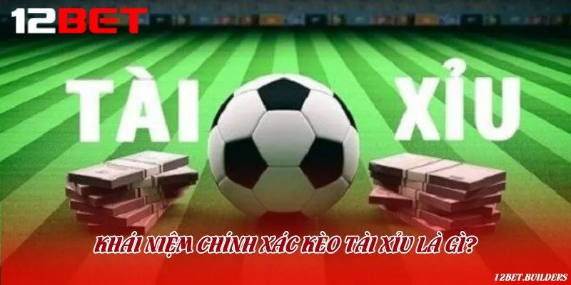 Khái niệm chuẩn về kèo tài xỉu để bắt đầu cá cược hiệu quả