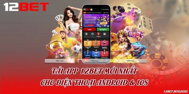 Tải app 12Bet mới nhất cho điện thoại Android & iOS