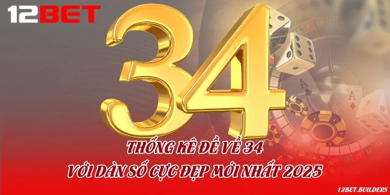 Thống kê đề về 34 với dàn số cực đẹp mới nhất 2025