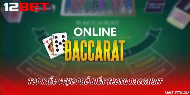 Tổng hợp các kiểu cược thường gặp trong quá trình chơi baccarat online